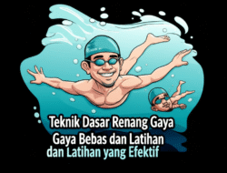 Teknik Dasar Renang Gaya Bebas dan Latihan yang Efektif