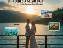 Destinasi Honeymoon Paling Romantis di Indonesia Selain Bali Untuk Pasangan Baru Menikah