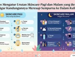Tips Mengatur Urutan Skincare Pagi dan Malam yang Benar Agar Kandungannya Meresap Sempurna ke Dalam Kulit